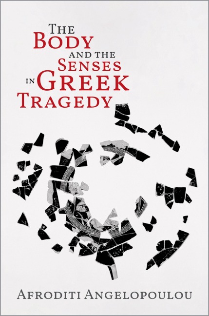 The Body and the Senses in Greek Tragedy - Afroditi Angelopoulou