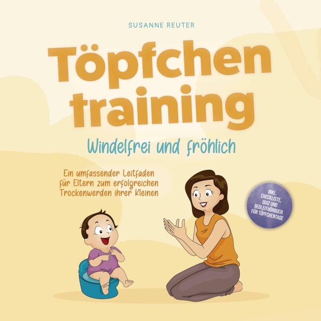 Töpfchentraining: Windelfrei und fröhlich - Ein umfassender Leitfaden für Eltern zum erfolgreichen Trockenwerden ihrer Kleinen ¿ inkl. Checkliste Quiz und Begleithörbuch für Töpfchentage - Susanne Reuter
