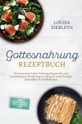 Cover-Bild zum Titel 'Gottesnahrung Rezeptbuch: Die leckersten Gottes Nahrung Rezepte für eine naturbelassene Ernährung im Alltag für mehr Energie, Gesundheit & Wohlbefinden - inkl. Brotrezepten, Dips, Elixieren uvm.' von 'Louisa Zierleyn'