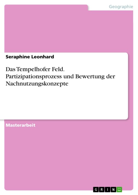 Das Tempelhofer Feld. Partizipationsprozess und Bewertung der Nachnutzungskonzepte - Seraphine Leonhard