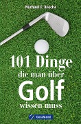 Cover-Bild zum Titel '101 Dinge, die man über Golf wissen.' von 'Michael F. Basche'
