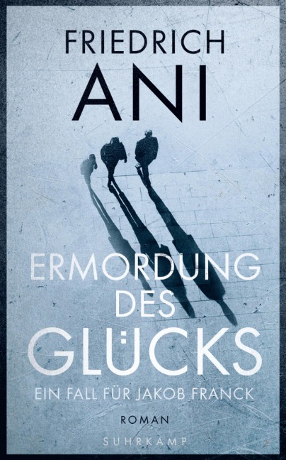 Ermordung des Glücks - Friedrich Ani