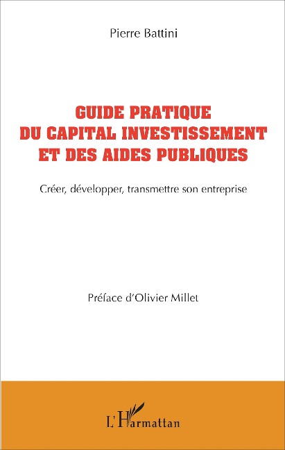 Guide pratique du capital investissement et des aides publiques - Pierre Battini
