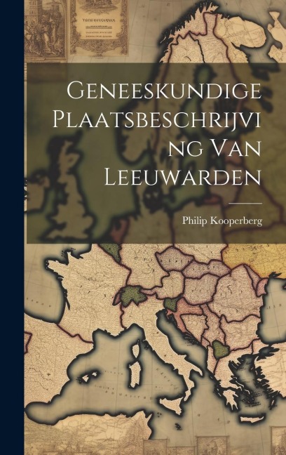 Geneeskundige Plaatsbeschrijving Van Leeuwarden - Philip Kooperberg