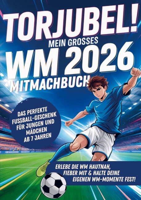 Torjubel! Mein großes WM 2026 Mitmachbuch: Spielen, Rätseln & Mitfiebern - Das Fußballbuch für Kinder ab 7 Jahren - Philipp Dribbel