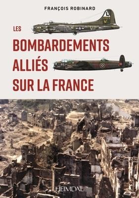 Les Bombardements Alliés Sur La France - François Robinard