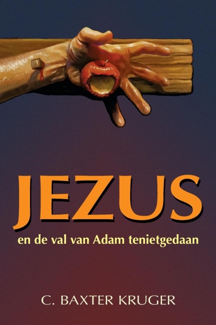 Jezus en de val van Adam tenietgedaan - C. Baxter Kruger