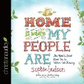 Home Is Where My People Are: The Roads That Lead Us to Where We Belong - Sophie Hudson