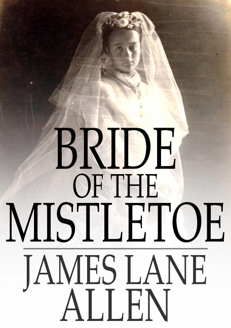 Bride of the Mistletoe - James Lane Allen