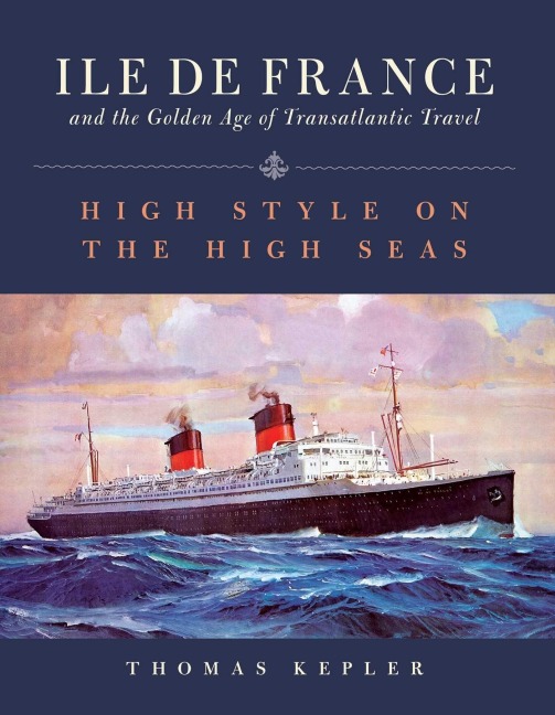 The Ile de France and the Golden Age of Transatlantic Travel - Thomas Kepler