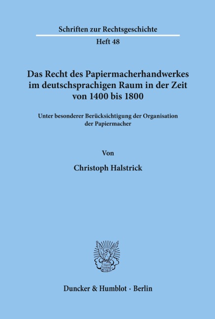 Das Recht des Papiermacherhandwerkes im deutschsprachigen Raum in der Zeit von 1400 bis 1800. - Christoph Halstrick