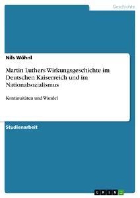 Martin Luthers Wirkungsgeschichte im Deutschen Kaiserreich und im Nationalsozialismus - Nils Wöhnl