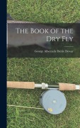 Cover-Bild zum Titel 'The Book of the Dry Fly' von 'George Albemarle Bertie Dewar'