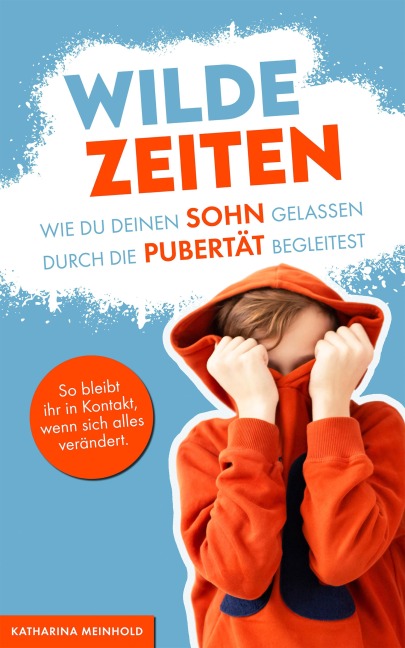 Wilde Zeiten - Wie du deinen Sohn gelassen durch die Pubertät begleitest. - Katharina Meinhold
