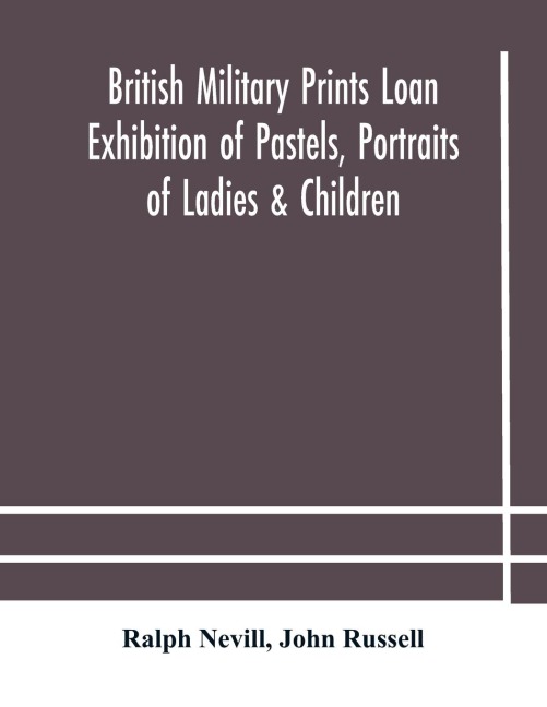 British military prints Loan Exhibition of Pastels, Portraits of Ladies & Children - Ralph Nevill, John Russell