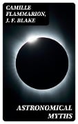 Astronomical Myths - Camille Flammarion, J. F. Blake