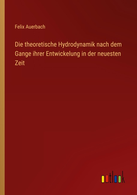 Die theoretische Hydrodynamik nach dem Gange ihrer Entwickelung in der neuesten Zeit - Felix Auerbach
