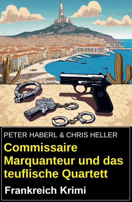 Commissaire Marquanteur und das teuflische Quartett: Frankreich Krimi - Peter Haberl, Chris Heller