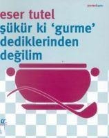Sükür ki Gurme Dediklerinden Degilim - Eser Tutel