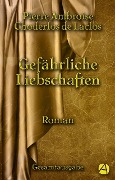 Cover-Bild zum Titel 'Gefährliche Liebschaften. Gesamtausgabe' von 'Pierre Ambroise Choderlos de Laclos'