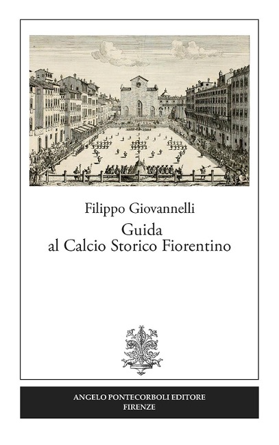 Guida al calcio storico fiorentino - Filippo Giovannelli