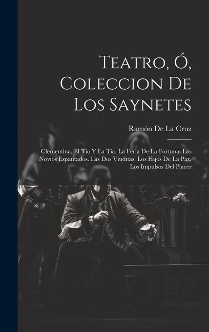 Teatro, Ó, Coleccion De Los Saynetes - Ramón De La Cruz