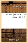 Cover-Bild zum Titel 'Manuel Grammatical. 6e Édition' von 'Charles-Constant Le Tellier'