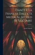 Cover-Bild zum Titel 'Dante E La Francia Dall'età Media Al Secolo Di Voltaire; Volume 1' von 'Arturo Farinelli'