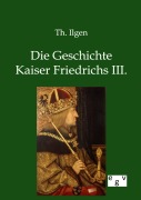 Cover-Bild zum Titel 'Die Geschichte Kaiser Friedrichs III.' von 'Th. Ilgen'