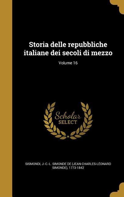 Storia delle repubbliche italiane dei secoli di mezzo; Volume 16 - 