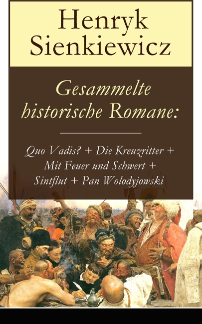 Gesammelte historische Romane: Quo Vadis? + Die Kreuzritter + Mit Feuer und Schwert + Sintflut + Pan Wolodyjowski - Henryk Sienkiewicz