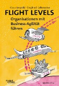 Flight Levels - Organisationen mit Business-Agilität führen - Klaus Leopold, Siegfried Kaltenecker
