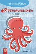 55 Bewegungsspiele für Senioren und Seniorinnen - Susanne Lietz
