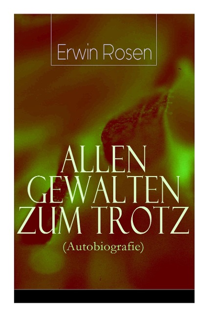 Allen Gewalten zum Trotz (Autobiografie) - Erwin Rosen