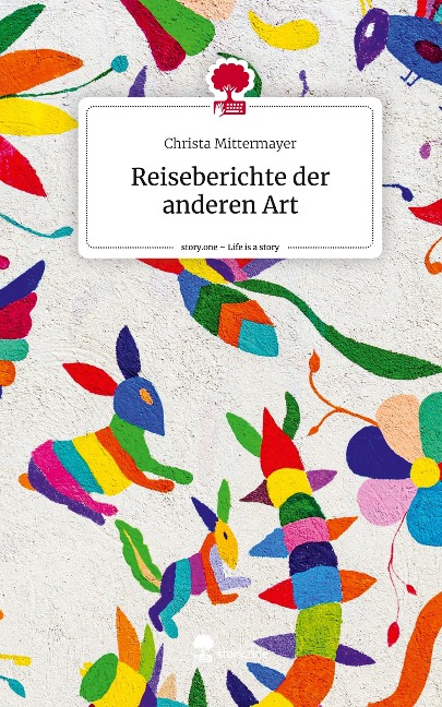 Reiseberichte der anderen Art. Life is a Story - story.one - Christa Mittermayer