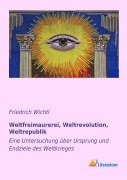 Cover-Bild zum Titel 'Weltfreimaurerei, Weltrevolution, Weltrepublik' von 'Friedrich Wichtl'