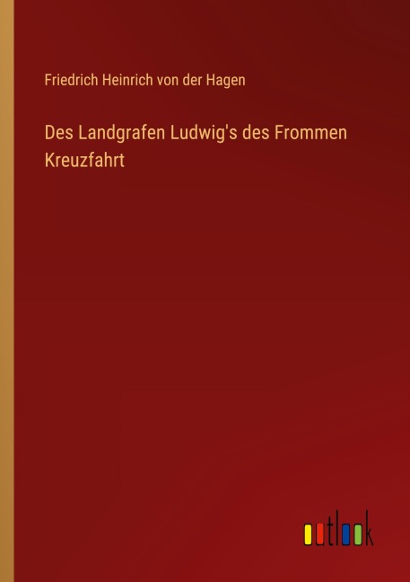 Des Landgrafen Ludwig's des Frommen Kreuzfahrt - Friedrich Heinrich Von Der Hagen