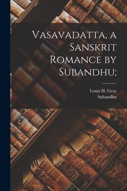 Vasavadatta, a Sanskrit Romance by Subandhu; - 