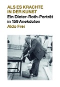 Cover-Bild zum Titel 'Dieter Roth. Anekdoten. Aldo Frei Als es krachte in der Kunst. Ein Dieter-Roth-Porträt in 159 Anekdoten' von ''