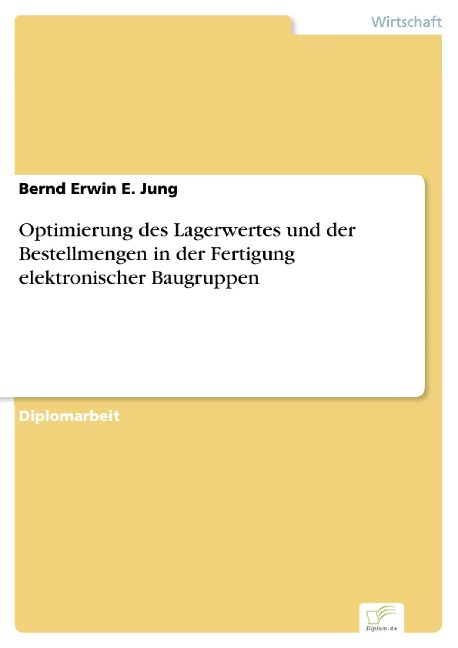 Optimierung des Lagerwertes und der Bestellmengen in der Fertigung elektronischer Baugruppen - Bernd Erwin E. Jung