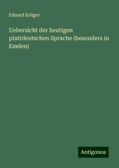 Uebersicht der heutigen plattdeutschen Sprache (besonders in Emden) - Eduard Krüger