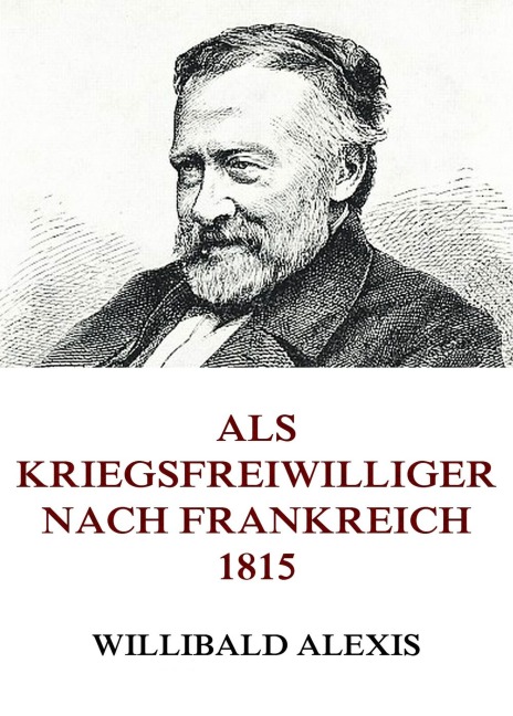 Als Kriegsfreiwilliger nach Frankreich 1815 - Willibald Alexis