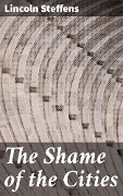 The Shame of the Cities - Lincoln Steffens
