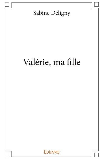 Valérie, ma fille - Sabine Deligny