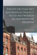 Cover-Bild zum Titel 'Idioticon Van Het Antwepsch Dialect (Stad Antwerpen En Antwepsche Kempen)' von 'Jozef Cornelissen'