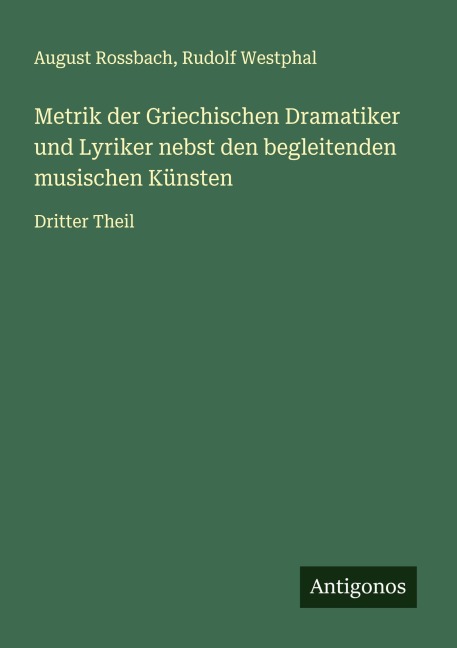 Metrik der Griechischen Dramatiker und Lyriker nebst den begleitenden musischen Künsten - August Rossbach, Rudolf Westphal