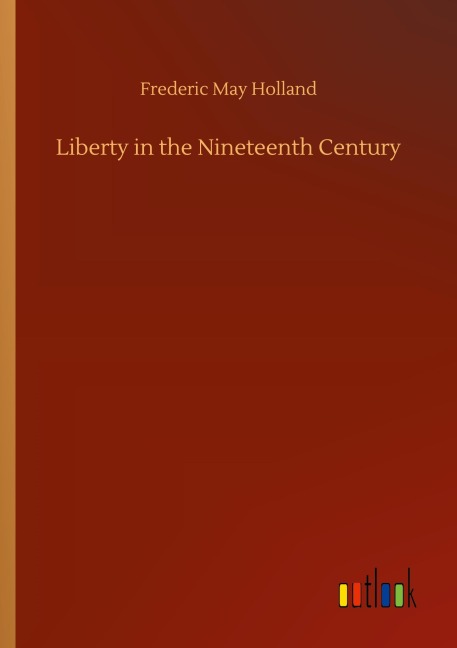 Liberty in the Nineteenth Century - Frederic May Holland