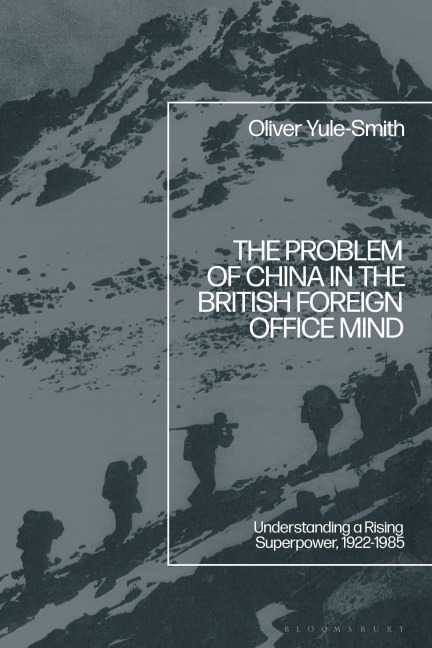 The Problem of China in the British Foreign Office Mind - Oliver Yule-Smith