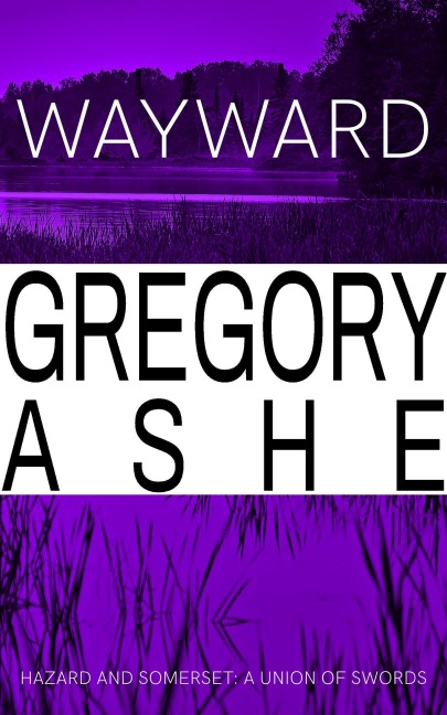 Wayward (Hazard and Somerset: A Union of Swords, #4) - Gregory Ashe