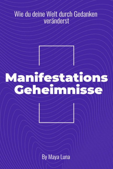 "Manifestationsgeheimnisse: Wie Du deine Welt durch Gedanken veränderst" - Maya Luna